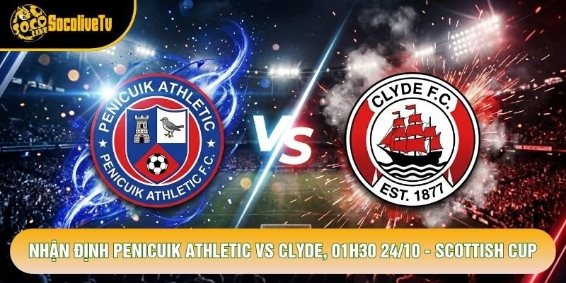 Nhận Định Penicuik Athletic Vs Clyde, 01h30 24/10 – Scottish Cup