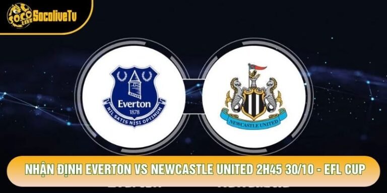 Nhận Định Everton Vs Newcastle United 2h45 30/10 - EFL Cup