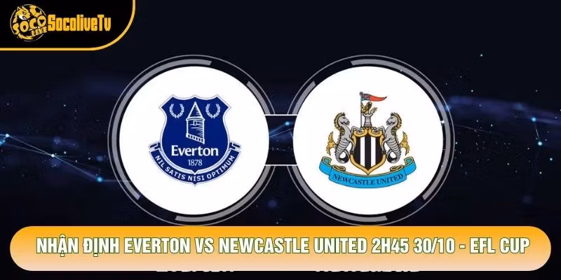 Nhận Định Everton Vs Newcastle United 2h45 30/10 – EFL Cup