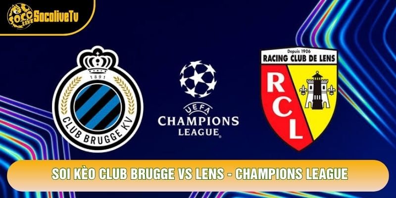 Soi Kèo Club Brugge Vs Lens, 02h00 Ngày 22/10 – Champions League