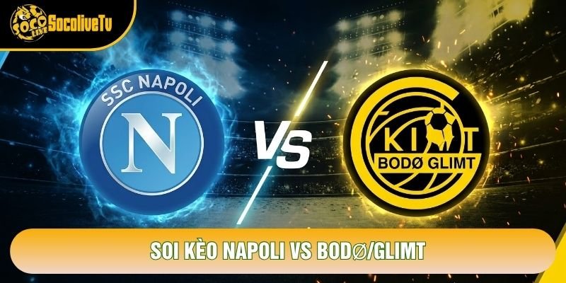 Soi Kèo Napoli Vs Bodø/Glimt, 02h00 Ngày 21/10 – Cúp C1